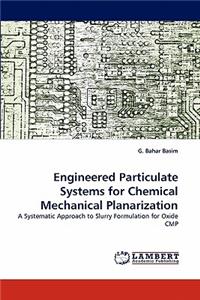 Engineered Particulate Systems for Chemical Mechanical Planarization