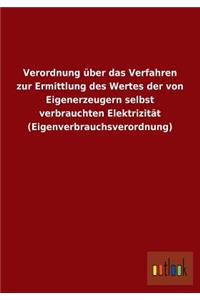 Verordnung über das Verfahren zur Ermittlung des Wertes der von Eigenerzeugern selbst verbrauchten Elektrizität (Eigenverbrauchsverordnung)