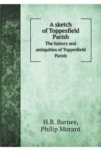 A sketch of Toppesfield Parish The history and antiquities of Toppesfield Parish