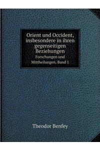 Orient und Occident, insbesondere in ihren gegenseitigen Beziehungen Forschungen und Mittheilungen. Band 1