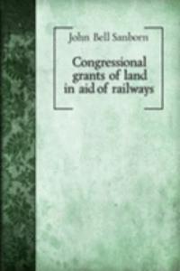 Congressional grants of land in aid of railways