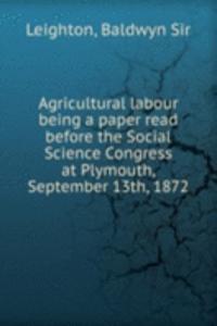 Agricultural labour being a paper read before the Social Science Congress at Plymouth, September 13th, 1872