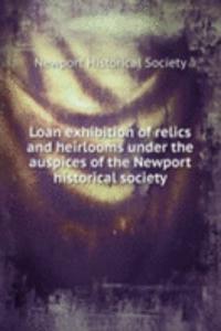 Loan exhibition of relics and heirlooms under the auspices of the Newport historical society