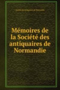 Memoires de la Societe des antiquaires de Normandie