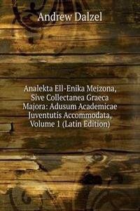 Analekta Ell-Enika Meizona, Sive Collectanea Graeca Majora: Adusum Academicae Juventutis Accommodata, Volume 1 (Latin Edition)