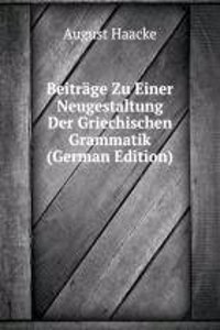Beitrage Zu Einer Neugestaltung Der Griechischen Grammatik (German Edition)