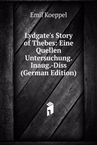 Lydgate's Story of Thebes: Eine Quellen Untersuchung. Inaug.-Diss (German Edition)