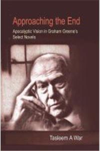 Approaching the End : Apocalyptic Vision in Graham Greene's Select Novels