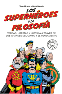 Superhéroes Y La Filosofía: Verdad, Libertad Y Justicia a Través de Los Grandes del Cómic Y El Pensamiento / Superheroes...