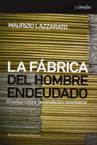 La fabrica del hombre endeudado: Ensayo sobre la condicion neoliberal