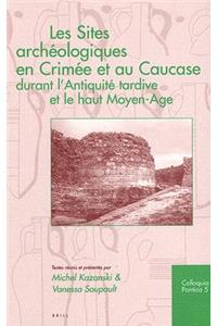 Les Sites Archeologiques En Crimee Et Au Caucase Durant L'Antiquite Tardice Et Le Haut Moyen-Age