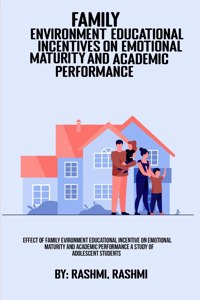 Effect Of Family Environment Educational Incentives On Emotional Maturity And Academic Performance A Study Of Adolescent Students