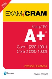 Comptia A+ Practice Questions Exam Cram Core 1 (220-1001) And Core 2 (220-1002)| First Edition| By Pearson