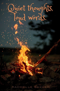 Quiet thoughts, Loud Words.