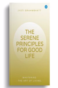 THE SERENE PRINCIPLES FOR GOOD LIFE MASTERING THE ART OF LIVING.