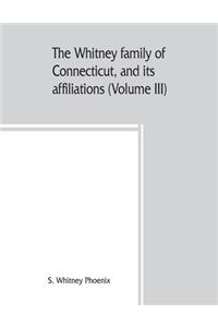 The Whitney family of Connecticut, and its affiliations; being an attempt to trace the descendants, as well in the female as the male lines, of Henry Whitney, from 1649 to 1878 (Volume III)