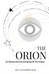 The Orion: Or Researches Into the Antiquity of the Vedas