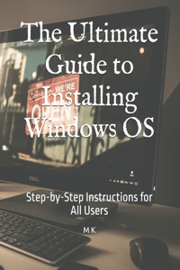 The Ultimate Guide to Installing Windows OS