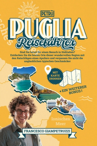 Puglia Reiseführer: Entdecken Sie Die Besten Orte Dieser Wundervollen Region MIT Den Ratschlägen Eines Apuliers UND Verpassen Sie Nicht Die Unglaublichen Typischen Gesc