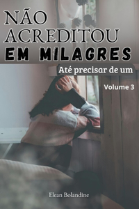 Não acreditou em milagres até precisar de um