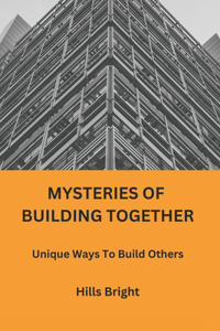 Mysteries of Building Together: Unique Ways To Build Others