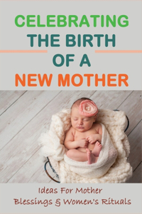 Celebrating The Birth Of A New Mother: Ideas For Mother Blessings & Women's Rituals: Pregnancy & Childbirth Kindle Store