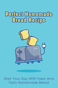 Perfect Homemade Bread Recipe