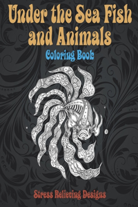Under the Sea Fish and Animals - Coloring Book - Stress Relieving Designs