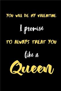 You will be My valentine I promise to always treat you like a Queen.