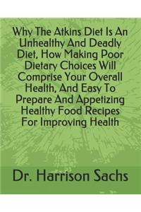 Why The Atkins Diet Is An Unhealthy And Deadly Diet, How Making Poor Dietary Choices Will Comprise Your Overall Health, Easy To Prepare And Appetizing Healthy Food Recipes For Improving Your Health, And How To Reduce Risks For Deadly Chronic Diseas