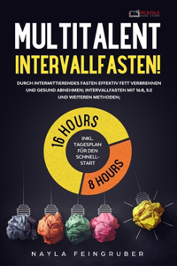 Multitalent Intervallfasten! Durch intermittierendes Fasten effektiv Fett verbrennen und gesund abnehmen; Intervallfasten mit 16