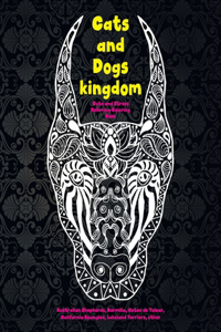 Cats and Dogs kingdom - Cute and Stress Relieving Coloring Book - Australian Shepherds, Burmilla, Coton de Tulear, California Spangled, Lakeland Terriers, other