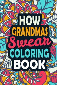 How Grandmas Swear Coloring Book: An Adults Coloring Book With Funny Irreverent Clean Swear Word Coloring Pages For Grandmas