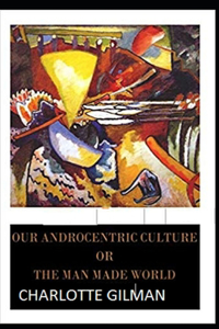 Our Androcentric Culture Or The Man-Made World Illustrated