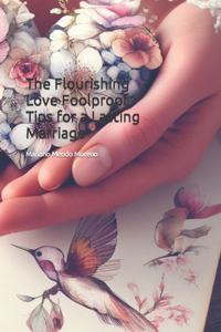 Flourishing Love Foolproof Tips for a Lasting Marriage