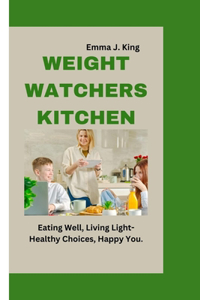 Weight Watchers Kitchen: Eating Well, Living Light-Healthy Choices, Happy You