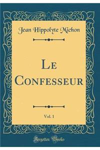 Le Confesseur, Vol. 1 (Classic Reprint)