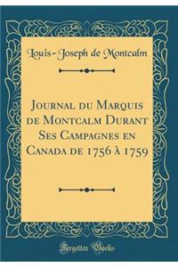 Journal Du Marquis de Montcalm Durant Ses Campagnes En Canada de 1756 ï¿½ 1759 (Classic Reprint)
