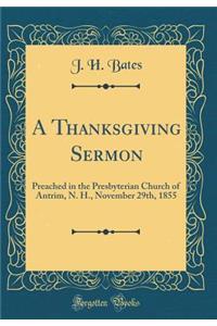 A Thanksgiving Sermon: Preached in the Presbyterian Church of Antrim, N. H., November 29th, 1855 (Classic Reprint)