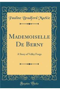 Mademoiselle De Berny: A Story of Valley Forge (Classic Reprint)