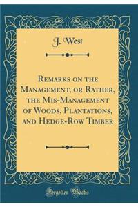 Remarks on the Management, or Rather, the Mis-Management of Woods, Plantations, and Hedge-Row Timber (Classic Reprint)