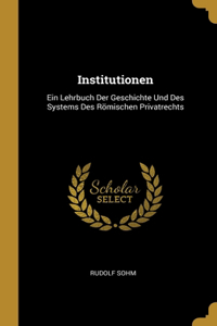 Institutionen: Ein Lehrbuch Der Geschichte Und Des Systems Des Römischen Privatrechts