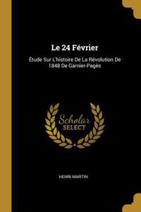 Le 24 Février: Étude Sur L'histoire De La Révolution De 1848 De Garnier-Pagès