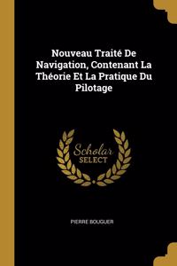 Nouveau Traité De Navigation, Contenant La Théorie Et La Pratique Du Pilotage