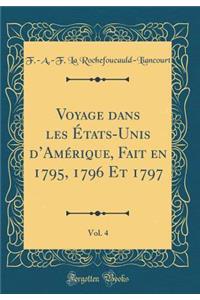 Voyage Dans Les ï¿½tats-Unis d'Amï¿½rique, Fait En 1795, 1796 Et 1797, Vol. 4 (Classic Reprint)