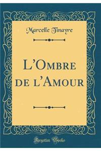L'Ombre de l'Amour (Classic Reprint)