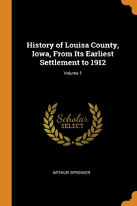 History of Louisa County, Iowa, From Its Earliest Settlement to 1912; Volume 1