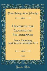 Handbuch der Classischen Bibliographie, Vol. 2: Zweite Abtheilung, Lateinische Schriftsteller, M-V (Classic Reprint)
