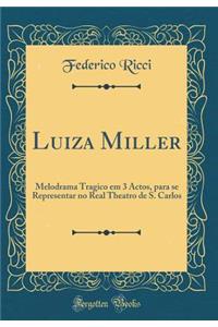 Luiza Miller: Melodrama Tragico Em 3 Actos, Para Se Representar No Real Theatro de S. Carlos (Classic Reprint)