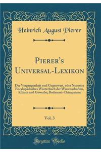 Pierer's Universal-Lexikon, Vol. 3: Der Vergangenheit und Gegenwart, oder Neuestes Encylopädisches Wörterbuch der Wissenschaften, Künste und Gewerbe; Bodmerei-Chimpansee (Classic Reprint)